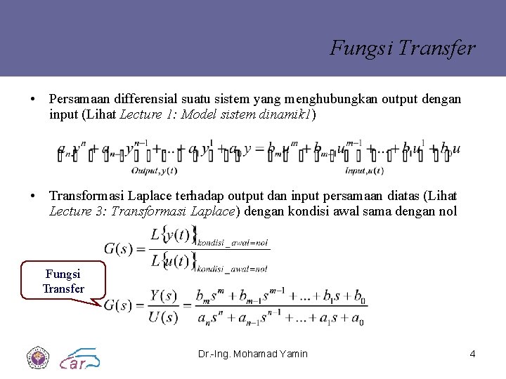 Fungsi Transfer • Persamaan differensial suatu sistem yang menghubungkan output dengan input (Lihat Lecture