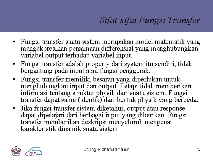 Sifat-sifat Fungsi Transfer • Fungsi transfer suatu sistem merupakan model matematik yang mengekpresikan persamaan