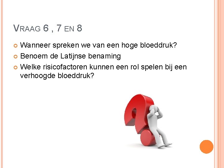 VRAAG 6 , 7 EN 8 Wanneer spreken we van een hoge bloeddruk? Benoem VRAAG 6 , 7 EN 8 Wanneer spreken we van een hoge bloeddruk? Benoem