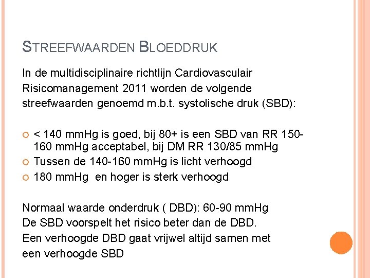 STREEFWAARDEN BLOEDDRUK In de multidisciplinaire richtlijn Cardiovasculair Risicomanagement 2011 worden de volgende streefwaarden genoemd STREEFWAARDEN BLOEDDRUK In de multidisciplinaire richtlijn Cardiovasculair Risicomanagement 2011 worden de volgende streefwaarden genoemd
