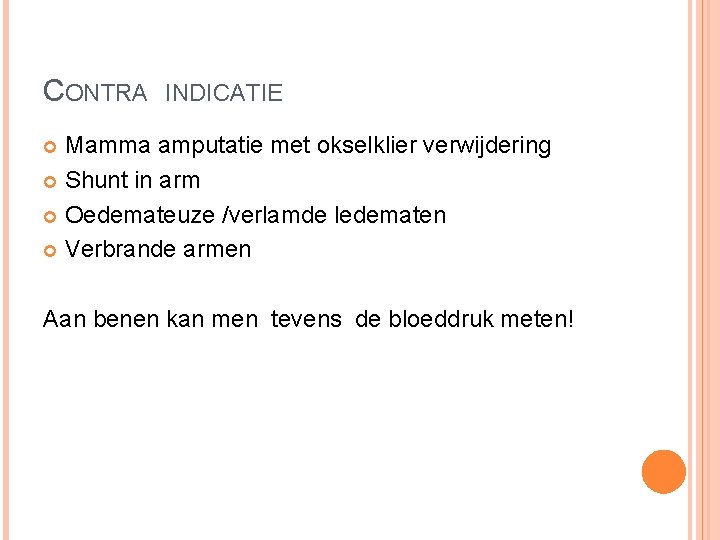 CONTRA INDICATIE Mamma amputatie met okselklier verwijdering Shunt in arm Oedemateuze /verlamde ledematen Verbrande CONTRA INDICATIE Mamma amputatie met okselklier verwijdering Shunt in arm Oedemateuze /verlamde ledematen Verbrande