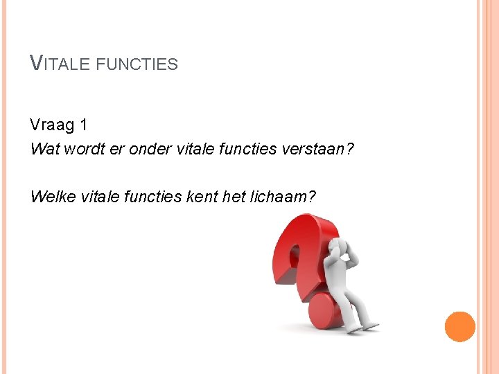 VITALE FUNCTIES Vraag 1 Wat wordt er onder vitale functies verstaan? Welke vitale functies VITALE FUNCTIES Vraag 1 Wat wordt er onder vitale functies verstaan? Welke vitale functies