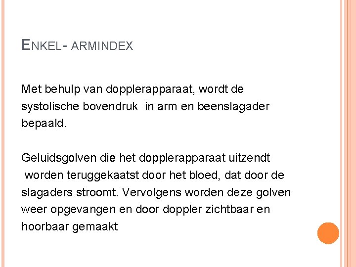 ENKEL- ARMINDEX Met behulp van dopplerapparaat, wordt de systolische bovendruk in arm en beenslagader ENKEL- ARMINDEX Met behulp van dopplerapparaat, wordt de systolische bovendruk in arm en beenslagader