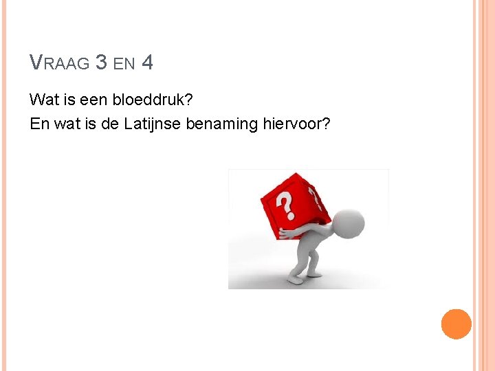 VRAAG 3 EN 4 Wat is een bloeddruk? En wat is de Latijnse benaming VRAAG 3 EN 4 Wat is een bloeddruk? En wat is de Latijnse benaming