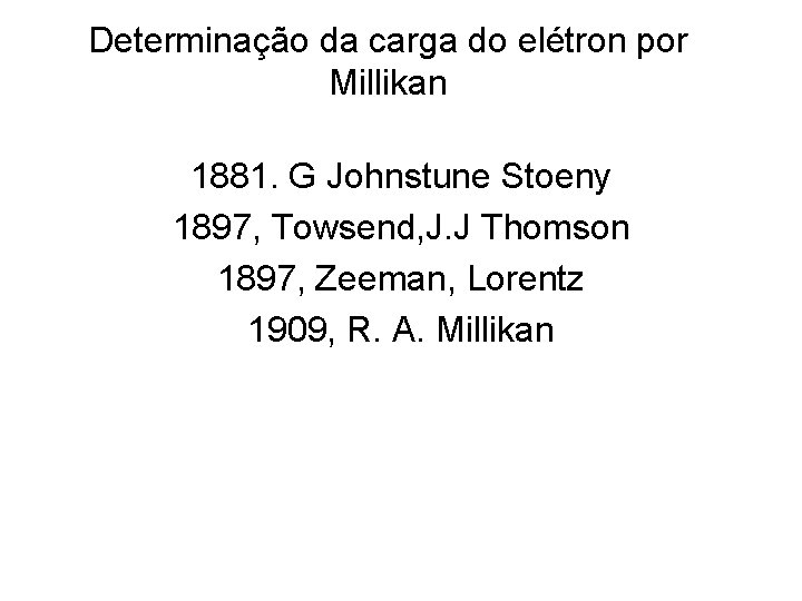 Determinação da carga do elétron por Millikan 1881. G Johnstune Stoeny 1897, Towsend, J.