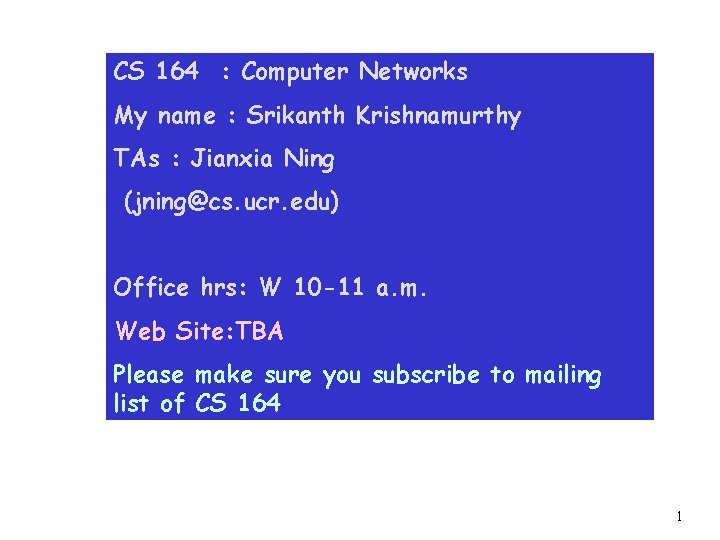 CS 164 : Computer Networks My name : Srikanth Krishnamurthy TAs : Jianxia Ning