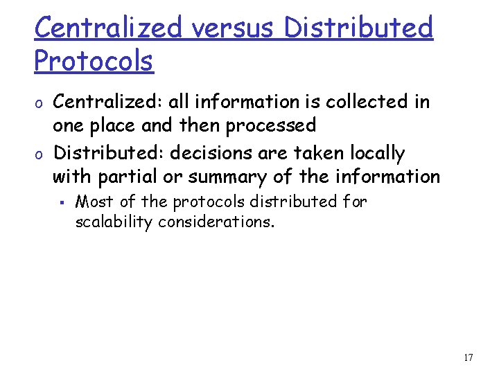 Centralized versus Distributed Protocols o Centralized: all information is collected in one place and