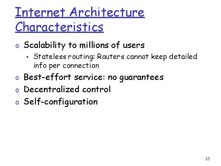 Internet Architecture Characteristics o Scalability to millions of users § Stateless routing: Routers cannot