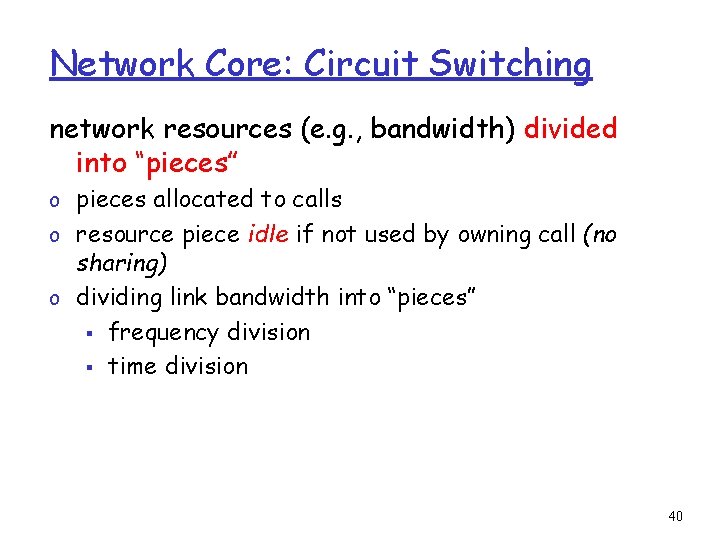 Network Core: Circuit Switching network resources (e. g. , bandwidth) divided into “pieces” o