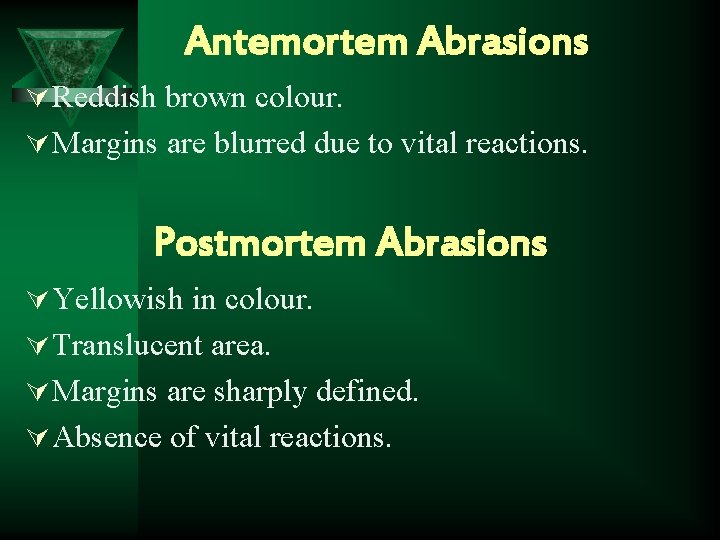 Antemortem Abrasions Ú Reddish brown colour. Ú Margins are blurred due to vital reactions.