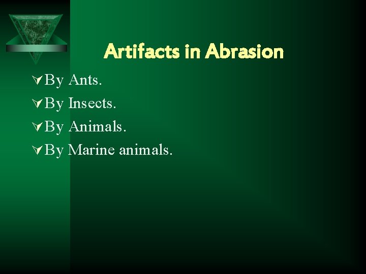 Artifacts in Abrasion Ú By Ants. Ú By Insects. Ú By Animals. Ú By