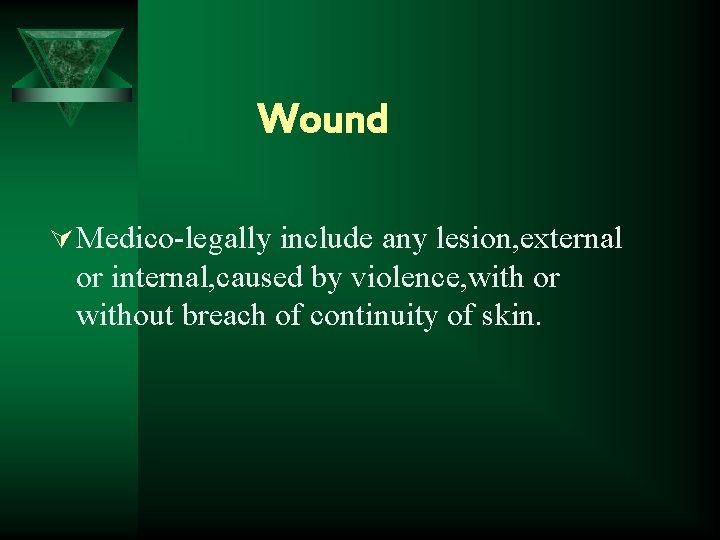 Wound Ú Medico-legally include any lesion, external or internal, caused by violence, with or