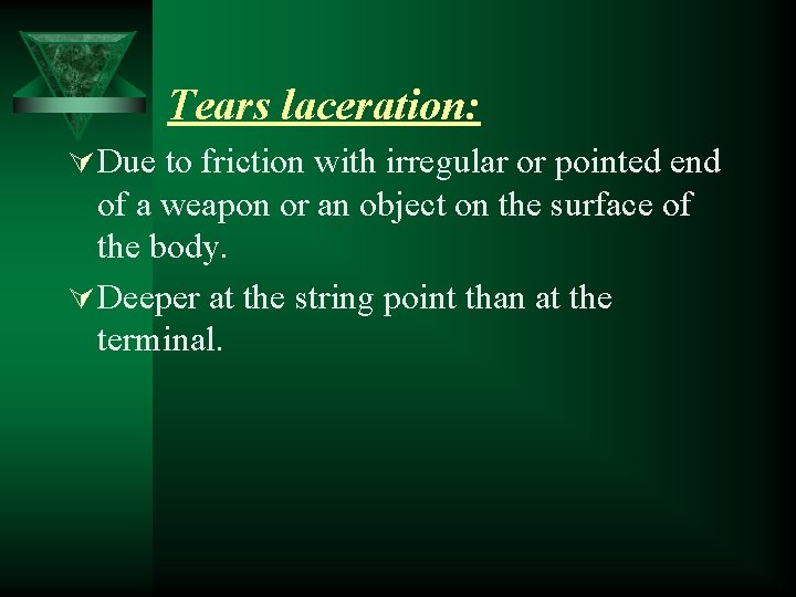 Tears laceration: Ú Due to friction with irregular or pointed end of a weapon