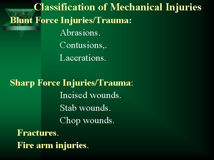 Classification of Mechanical Injuries Blunt Force Injuries/Trauma: Abrasions. Contusions, . Lacerations. Sharp Force Injuries/Trauma: