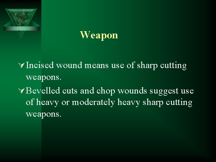 Weapon Ú Incised wound means use of sharp cutting weapons. Ú Bevelled cuts and