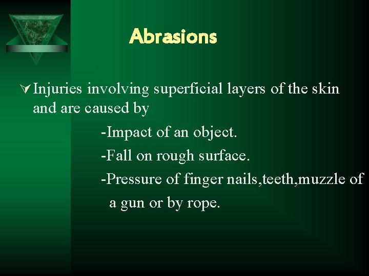 Abrasions Ú Injuries involving superficial layers of the skin and are caused by -Impact