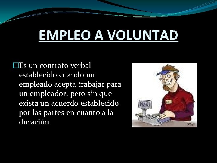 EMPLEO A VOLUNTAD �Es un contrato verbal establecido cuando un empleado acepta trabajar para