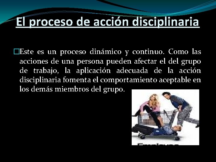 El proceso de acción disciplinaria �Este es un proceso dinámico y continuo. Como las