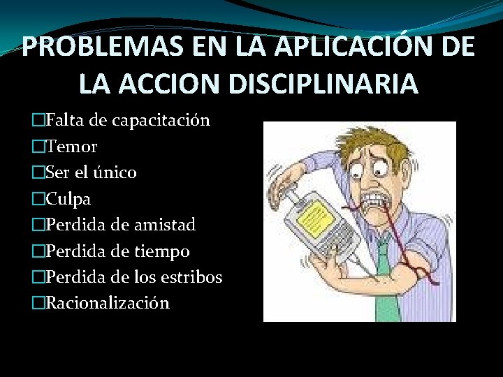 PROBLEMAS EN LA APLICACIÓN DE LA ACCION DISCIPLINARIA �Falta de capacitación �Temor �Ser el