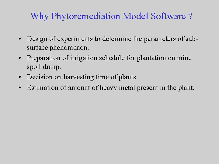 Why Phytoremediation Model Software ? • Design of experiments to determine the parameters of