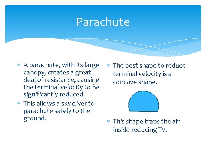 Parachute A parachute, with its large canopy, creates a great deal of resistance, causing