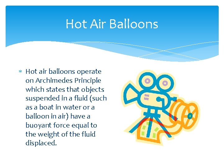 Hot Air Balloons Hot air balloons operate on Archimedes Principle which states that objects