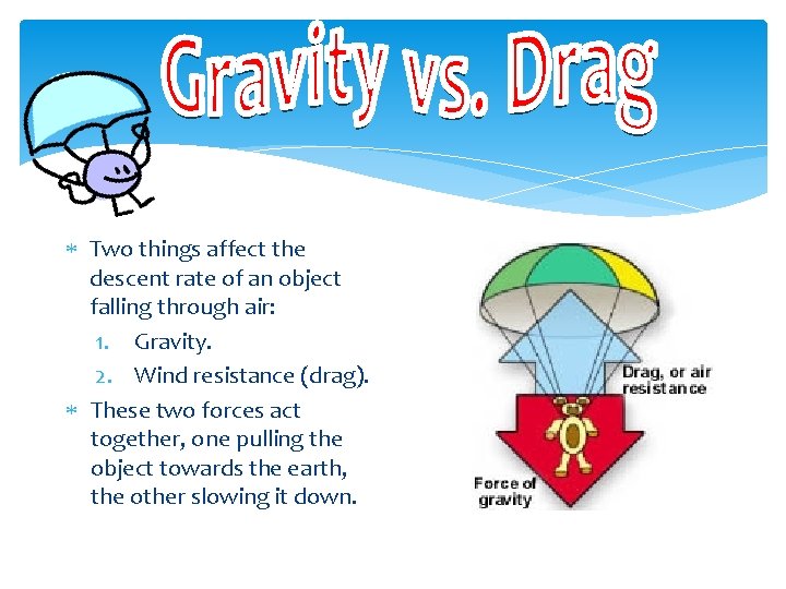  Two things affect the descent rate of an object falling through air: 1.