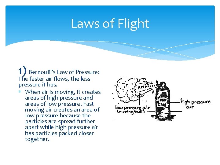 Laws of Flight 1) Bernoulil’s Law of Pressure: The faster air flows, the less
