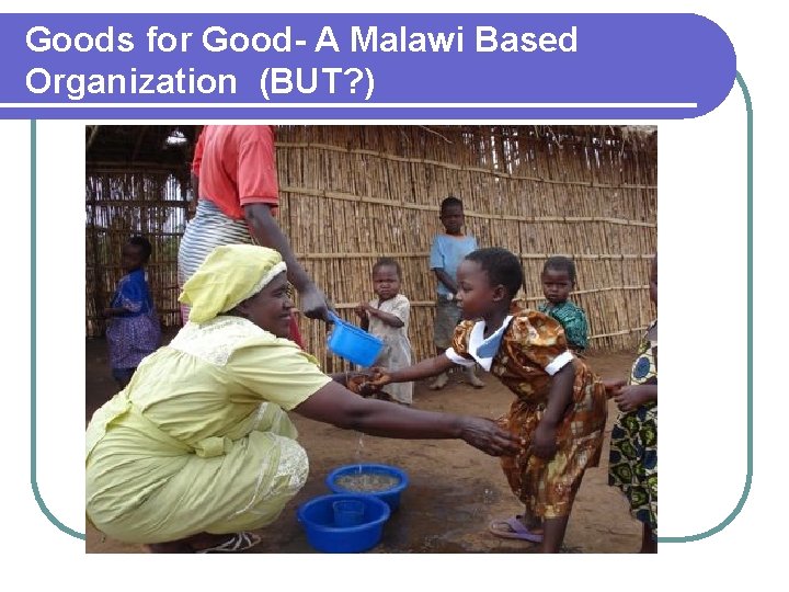 Goods for Good- A Malawi Based Organization (BUT? ) 