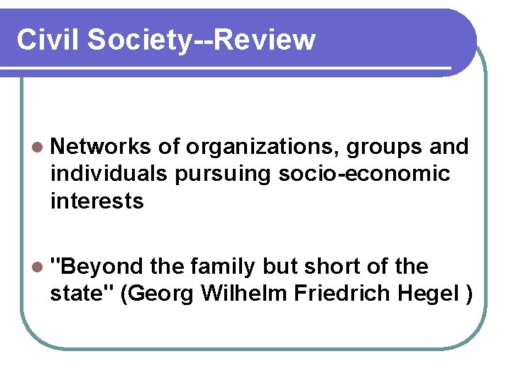 Civil Society--Review l Networks of organizations, groups and individuals pursuing socio-economic interests l "Beyond
