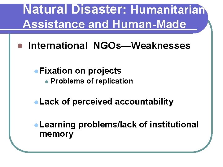 Natural Disaster: Humanitarian Assistance and Human-Made Disaster l International NGOs—Weaknesses l Fixation on projects
