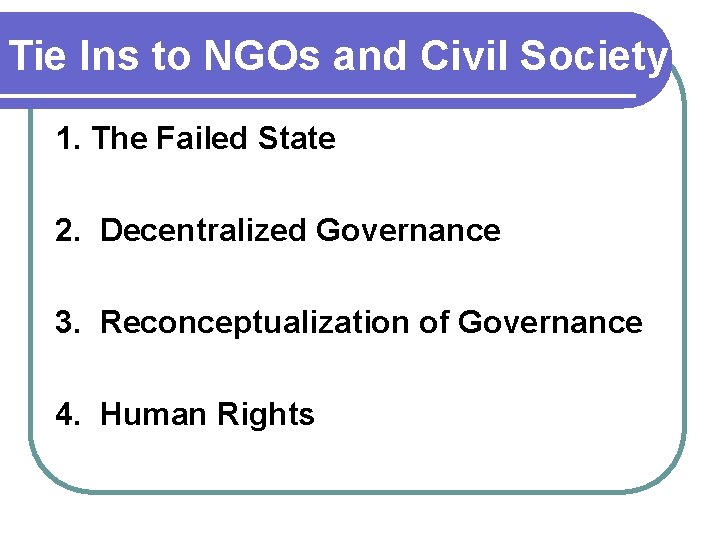 Tie Ins to NGOs and Civil Society 1. The Failed State 2. Decentralized Governance