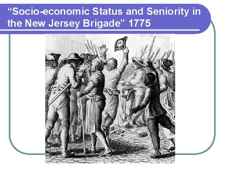 “Socio-economic Status and Seniority in the New Jersey Brigade” 1775 