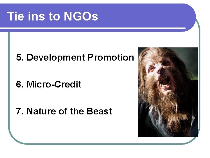 Tie ins to NGOs 5. Development Promotion 6. Micro-Credit 7. Nature of the Beast