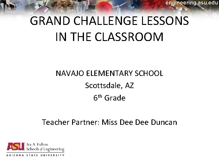 GRAND CHALLENGE LESSONS IN THE CLASSROOM NAVAJO ELEMENTARY SCHOOL Scottsdale, AZ 6 th Grade