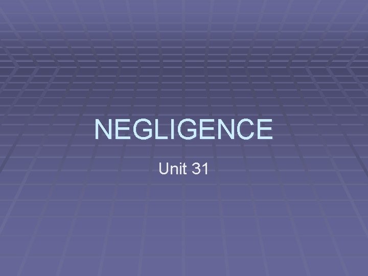 NEGLIGENCE Unit 31 NEGLIGENCE Unit 31