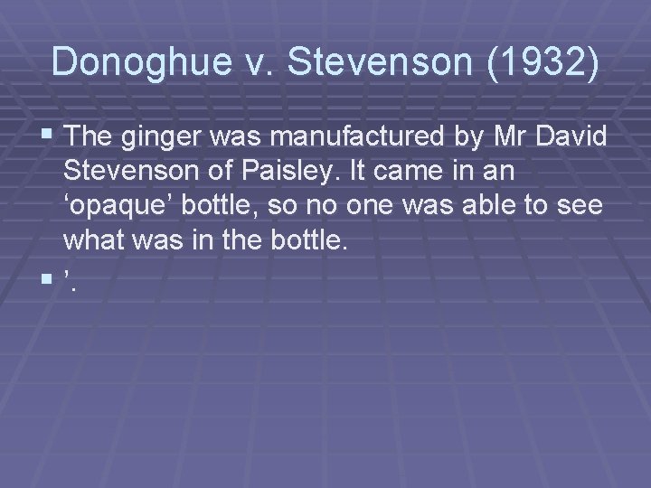 Donoghue v. Stevenson (1932) § The ginger was manufactured by Mr David Stevenson of Donoghue v. Stevenson (1932) § The ginger was manufactured by Mr David Stevenson of