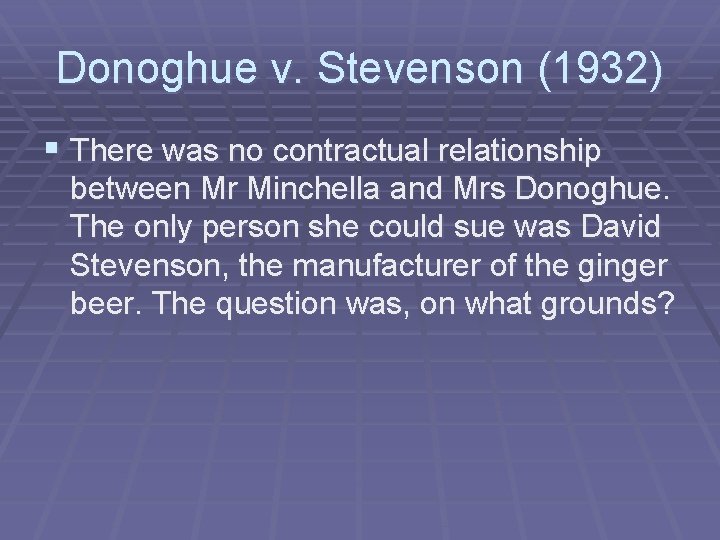Donoghue v. Stevenson (1932) § There was no contractual relationship between Mr Minchella and Donoghue v. Stevenson (1932) § There was no contractual relationship between Mr Minchella and