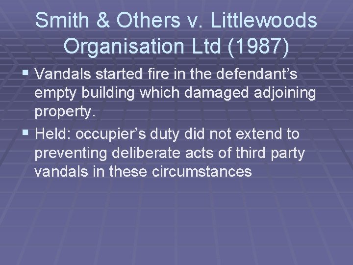 Smith & Others v. Littlewoods Organisation Ltd (1987) § Vandals started fire in the Smith & Others v. Littlewoods Organisation Ltd (1987) § Vandals started fire in the