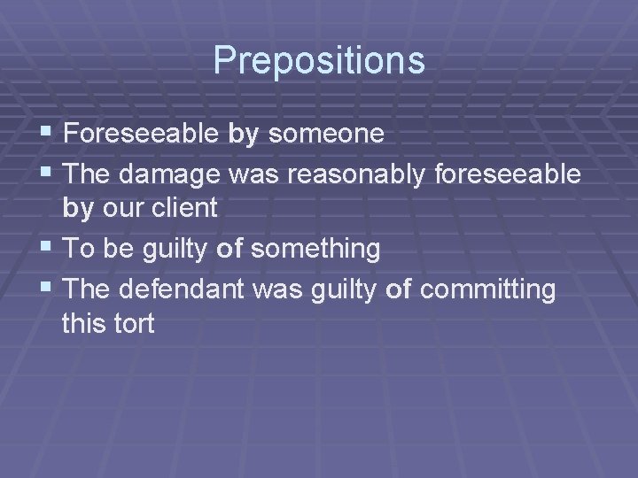 Prepositions § Foreseeable by someone § The damage was reasonably foreseeable by our client Prepositions § Foreseeable by someone § The damage was reasonably foreseeable by our client