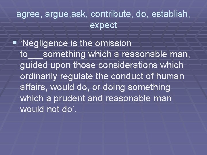 agree, argue, ask, contribute, do, establish, expect § ‘Negligence is the omission to___something which agree, argue, ask, contribute, do, establish, expect § ‘Negligence is the omission to___something which