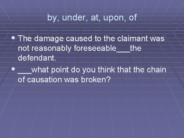 by, under, at, upon, of § The damage caused to the claimant was not by, under, at, upon, of § The damage caused to the claimant was not
