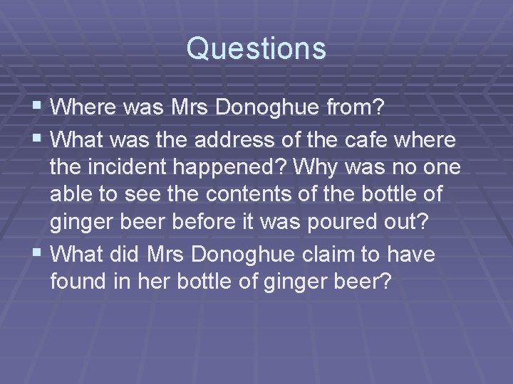 Questions § Where was Mrs Donoghue from? § What was the address of the Questions § Where was Mrs Donoghue from? § What was the address of the