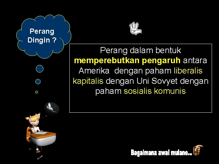 q PENGERTIAN Perang Dingin ? Perang dalam bentuk memperebutkan pengaruh antara Amerika dengan paham