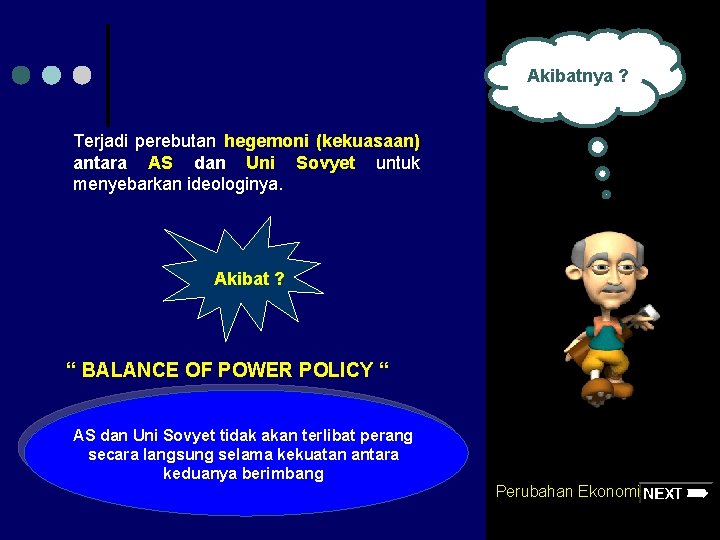 Akibatnya ? Terjadi perebutan hegemoni (kekuasaan) antara AS dan Uni Sovyet untuk menyebarkan ideologinya.