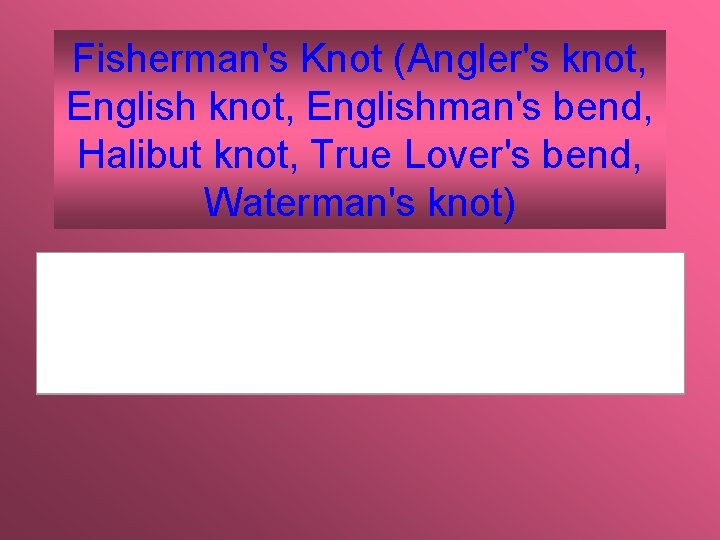 Fisherman's Knot (Angler's knot, English knot, Englishman's bend, Halibut knot, True Lover's bend, Waterman's