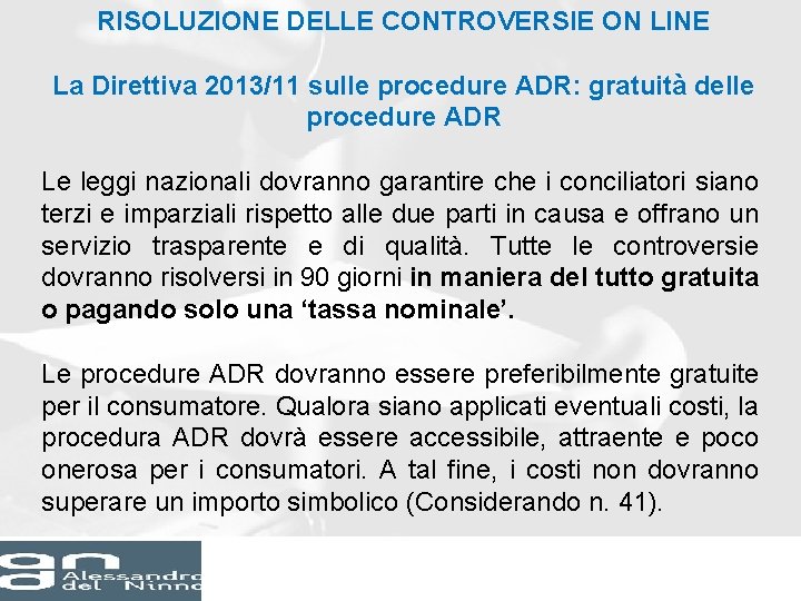 RISOLUZIONE DELLE CONTROVERSIE ON LINE La Direttiva 2013/11 sulle procedure ADR: gratuità delle procedure RISOLUZIONE DELLE CONTROVERSIE ON LINE La Direttiva 2013/11 sulle procedure ADR: gratuità delle procedure