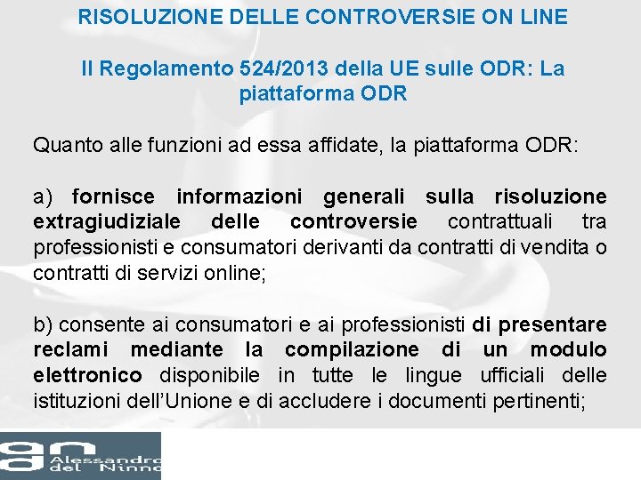 RISOLUZIONE DELLE CONTROVERSIE ON LINE Il Regolamento 524/2013 della UE sulle ODR: La piattaforma RISOLUZIONE DELLE CONTROVERSIE ON LINE Il Regolamento 524/2013 della UE sulle ODR: La piattaforma