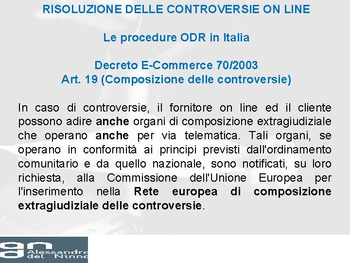 RISOLUZIONE DELLE CONTROVERSIE ON LINE Le procedure ODR in Italia Decreto E-Commerce 70/2003 Art. RISOLUZIONE DELLE CONTROVERSIE ON LINE Le procedure ODR in Italia Decreto E-Commerce 70/2003 Art.
