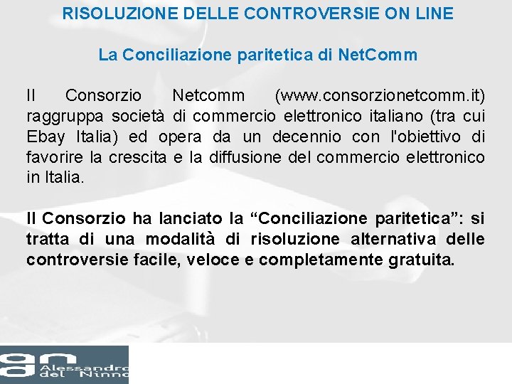 RISOLUZIONE DELLE CONTROVERSIE ON LINE La Conciliazione paritetica di Net. Comm Il Consorzio Netcomm RISOLUZIONE DELLE CONTROVERSIE ON LINE La Conciliazione paritetica di Net. Comm Il Consorzio Netcomm